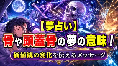【夢占い】骨や頭蓋骨の夢の意味！価値観の変化を伝えるメッセージ