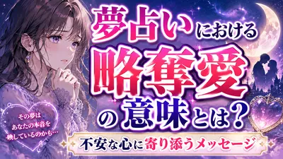 夢占いにおける略奪愛の意味とは？不安な心に寄り添うメッセージ