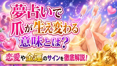 夢占いで爪が生え変わる意味とは？恋愛や金運のサインを徹底解説！